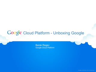 Cloud Platform - Unboxing Google

      Barak Regev
      Google Cloud Platform
 