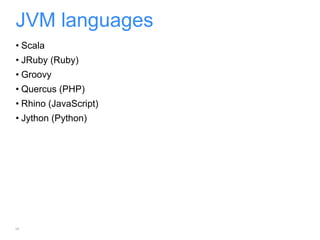 JVM languages Scala JRuby (Ruby) Groovy Quercus (PHP) Rhino (JavaScript) Jython (Python) 