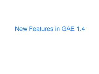 New Features in GAE 1.4 
