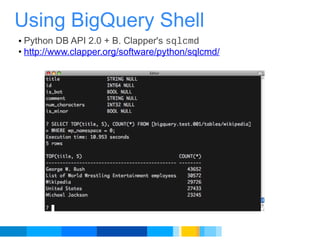 Python DB API 2.0 + B. Clapper's  sqlcmd http://www.clapper.org/software/python/sqlcmd/ Using BigQuery Shell 