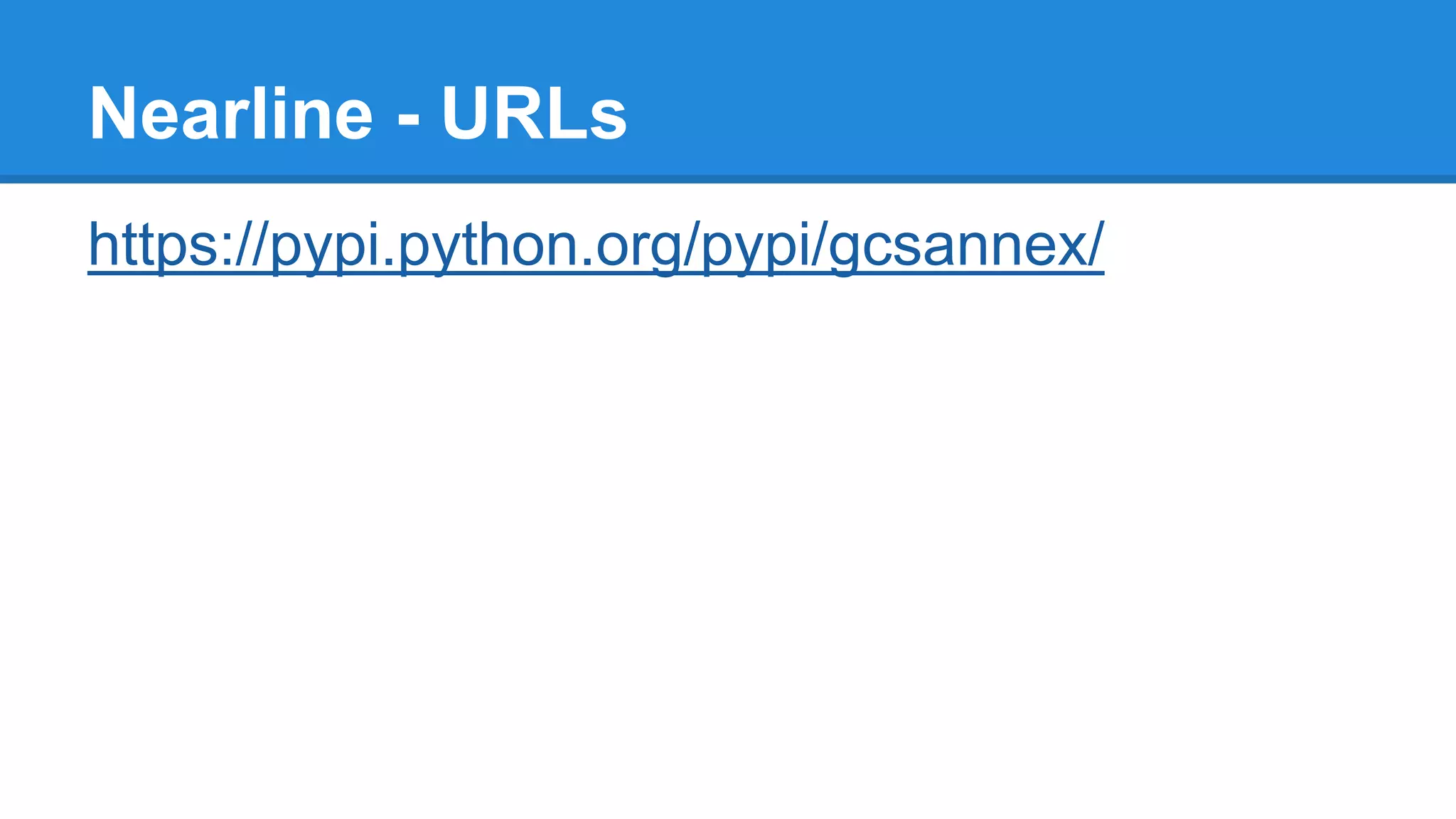 https://pypi.python.org/pypi/gcsannex/
Nearline - URLs
 