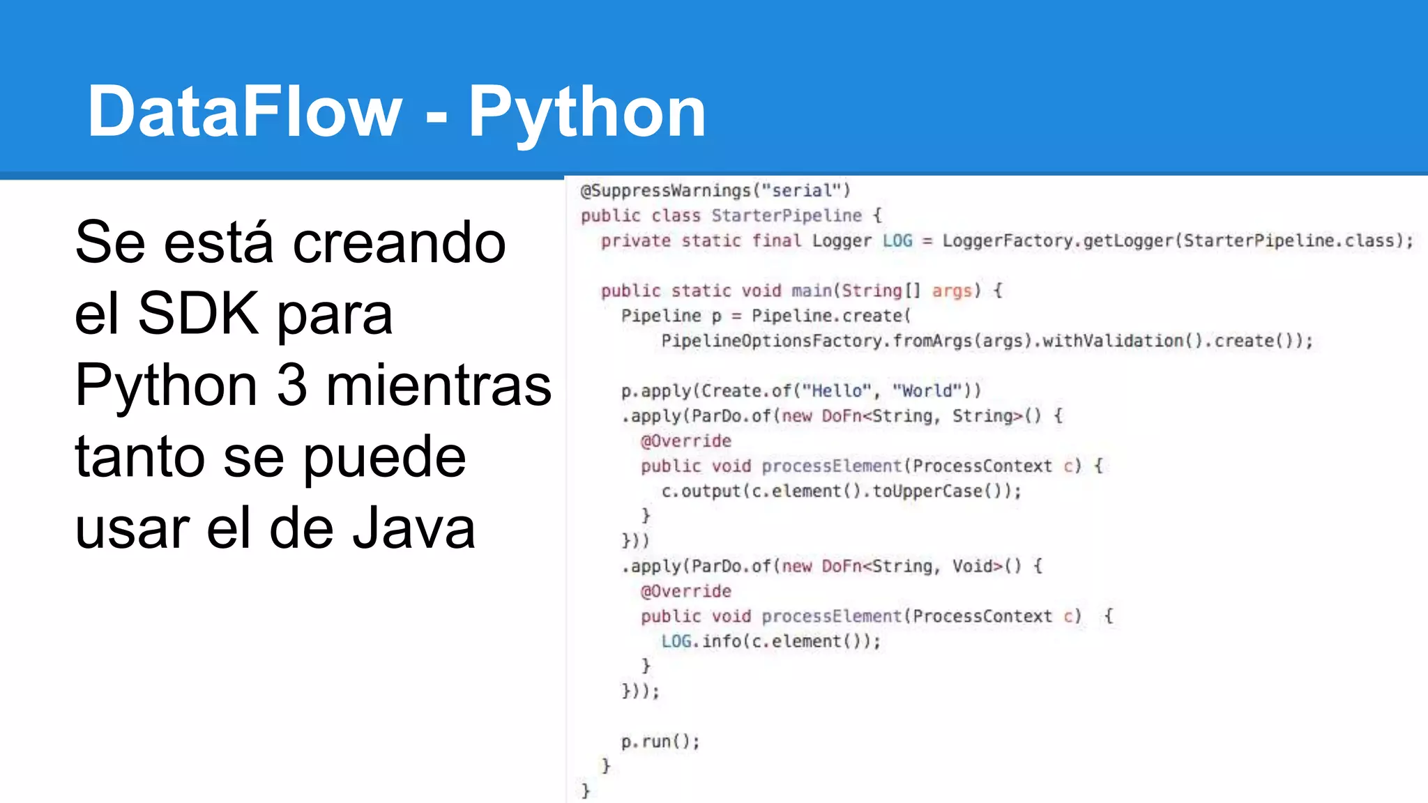 DataFlow - Python
Se está creando
el SDK para
Python 3 mientras
tanto se puede
usar el de Java
 