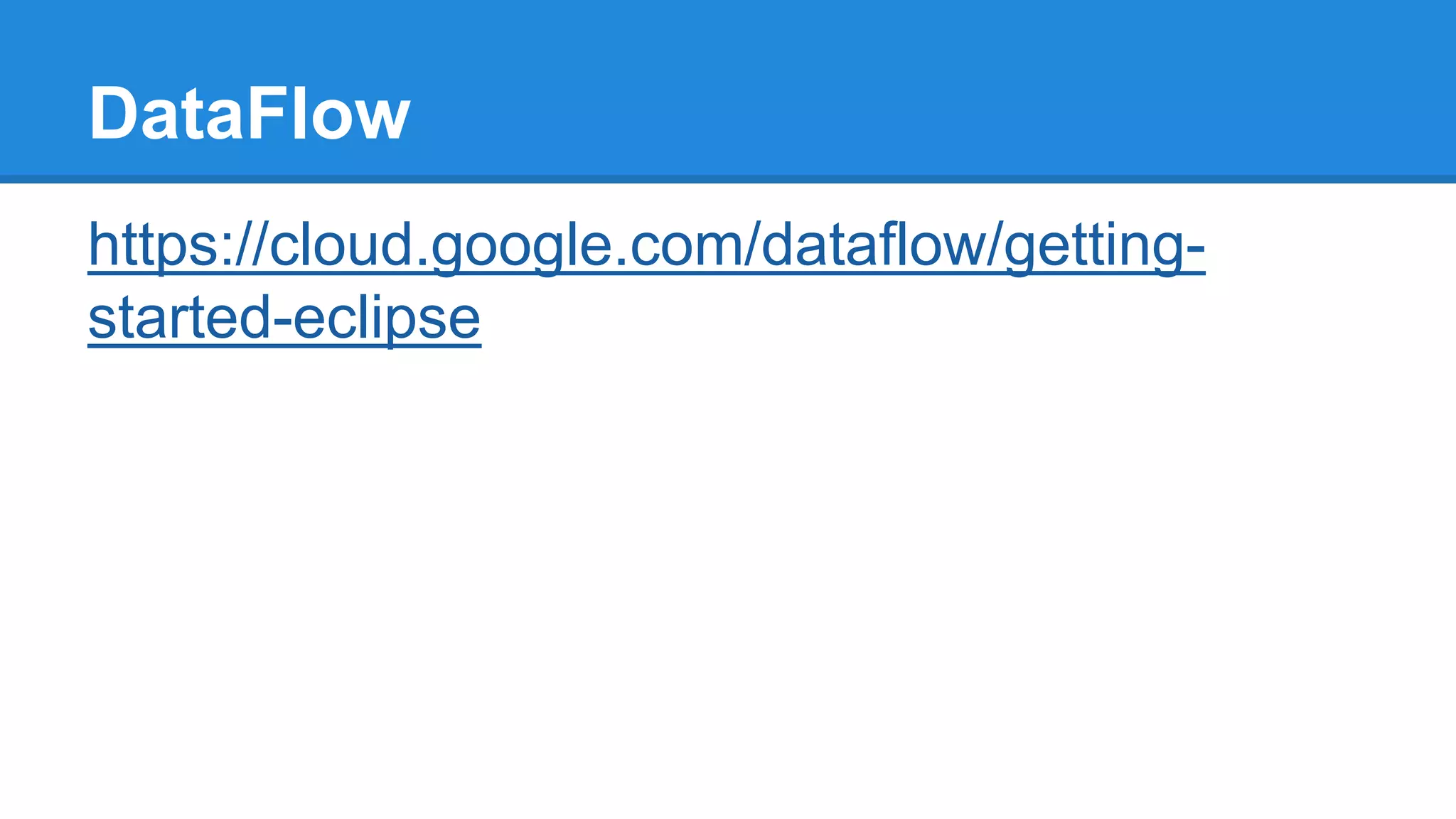 https://cloud.google.com/dataflow/getting-
started-eclipse
DataFlow
 