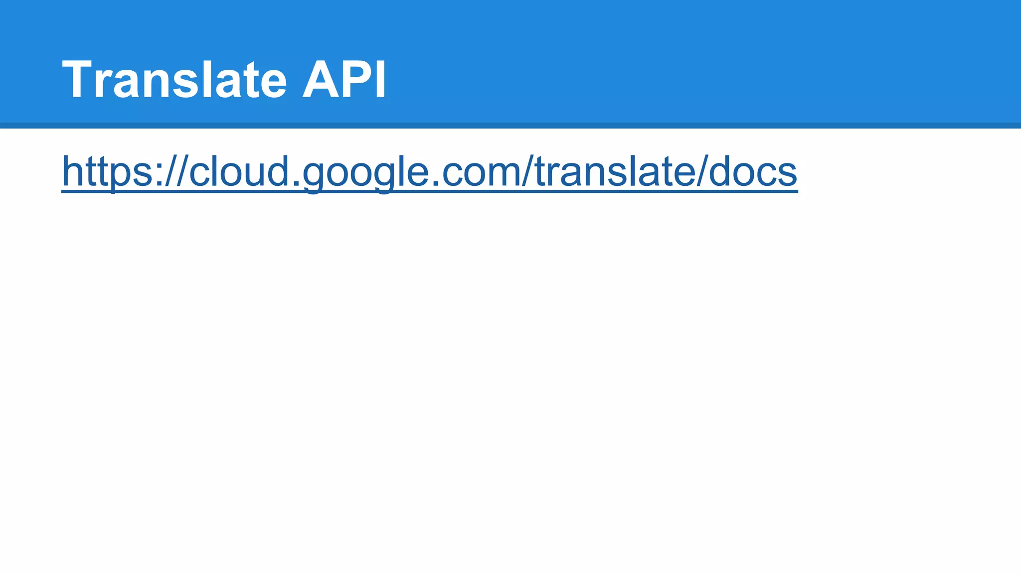 https://cloud.google.com/translate/docs
Translate API
 