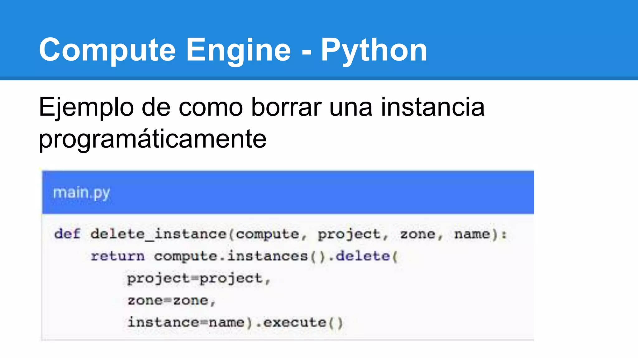 Compute Engine - Python
Ejemplo de como borrar una instancia
programáticamente
 
