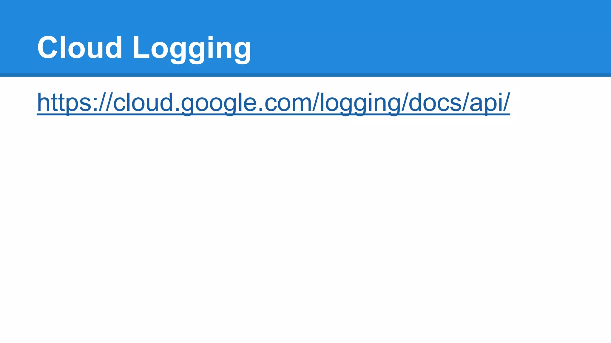 Cloud Logging
https://cloud.google.com/logging/docs/api/
 