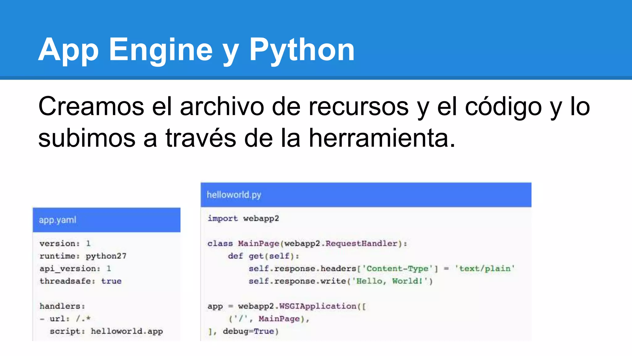 App Engine y Python
Creamos el archivo de recursos y el código y lo
subimos a través de la herramienta.
 