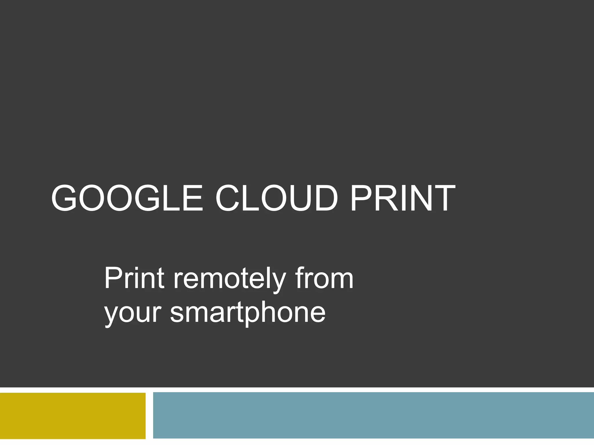Google Cloud PrintPrint remotely from your smartphone