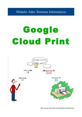 Módulo: Adm. Sistemas Informaticos




  Google
Cloud Print




                REALIZADO POR: ROSARIO HOMBRAO PEDREGOSA
 