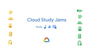 Cloud Study Jams
 