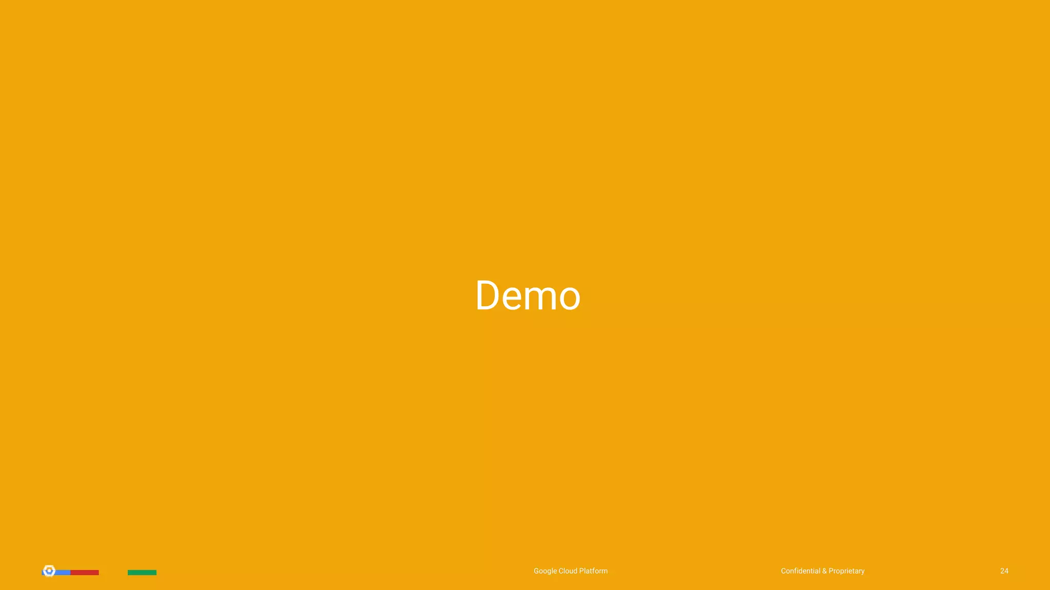 Confidential & ProprietaryGoogle Cloud Platform 24Confidential & ProprietaryGoogle Cloud Platform 24
Demo
 