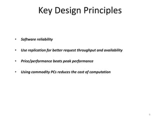 Key Design PrinciplesSoftware reliabilityUse replication for better request throughput and availability Price/performance beats peak performanceUsing commodity PCs reduces the cost of computation 6