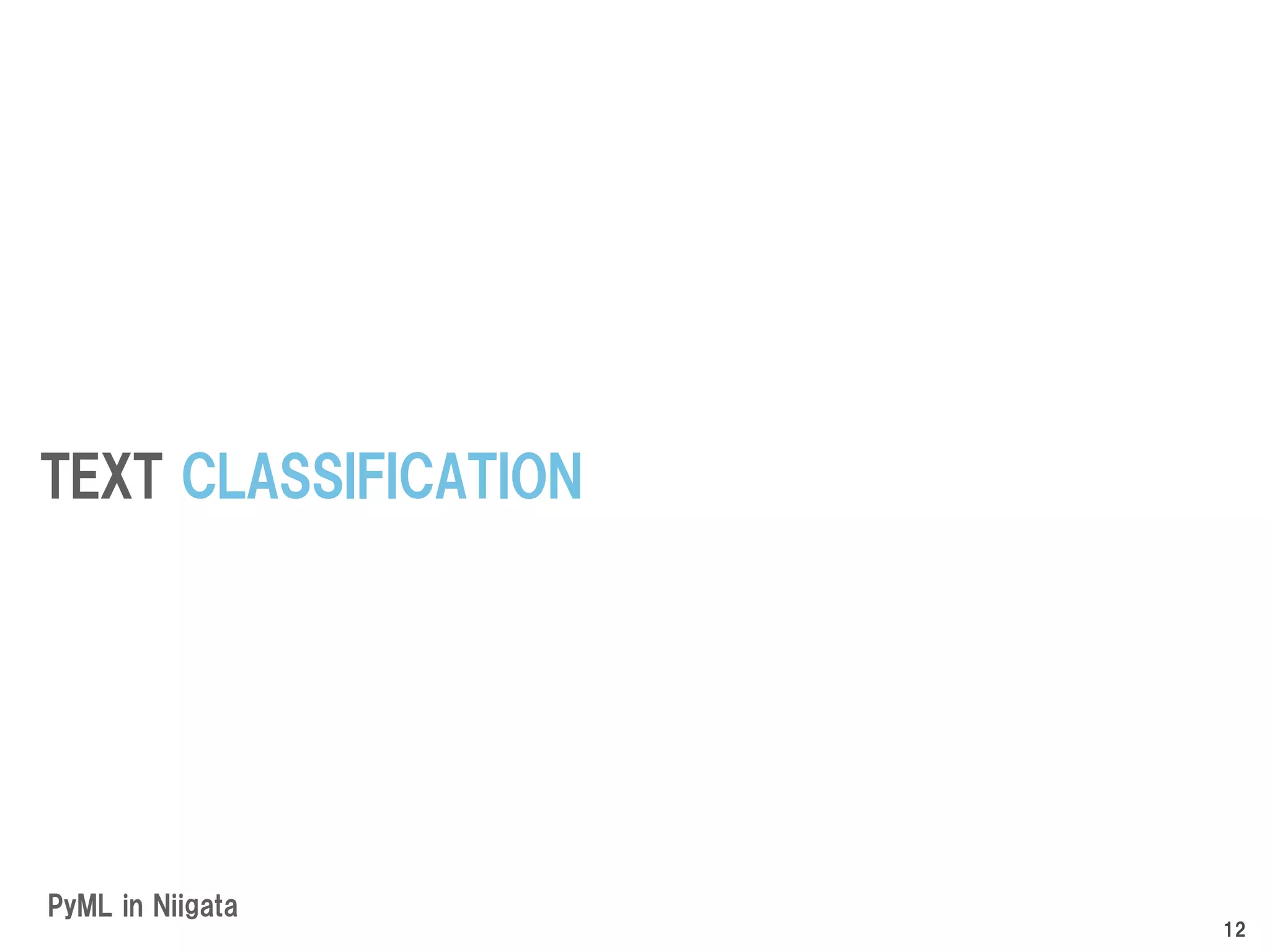 PyML in Niigata
TEXT CLASSIFICATION
12
 