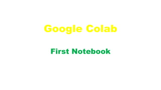 Google Colab
First Notebook
 