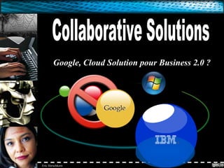 G o o g l e , Cloud Solution pour Business 2.0 ? Collaborative Solutions Collaborative Solutions 