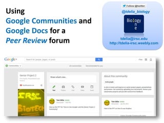 Using 
Google Communities and 
Google Drive for a 
Peer Review forum tdelia@irsc.edu 
@tdelia_biology 
http://tdelia-irsc.weebly.com 
 