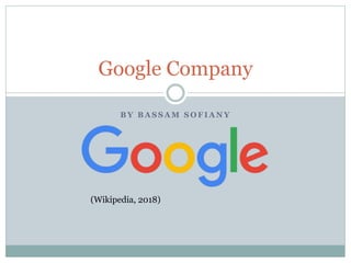 B Y B A S S A M S O F I A N Y
Google Company
(Wikipedia, 2018)
 
