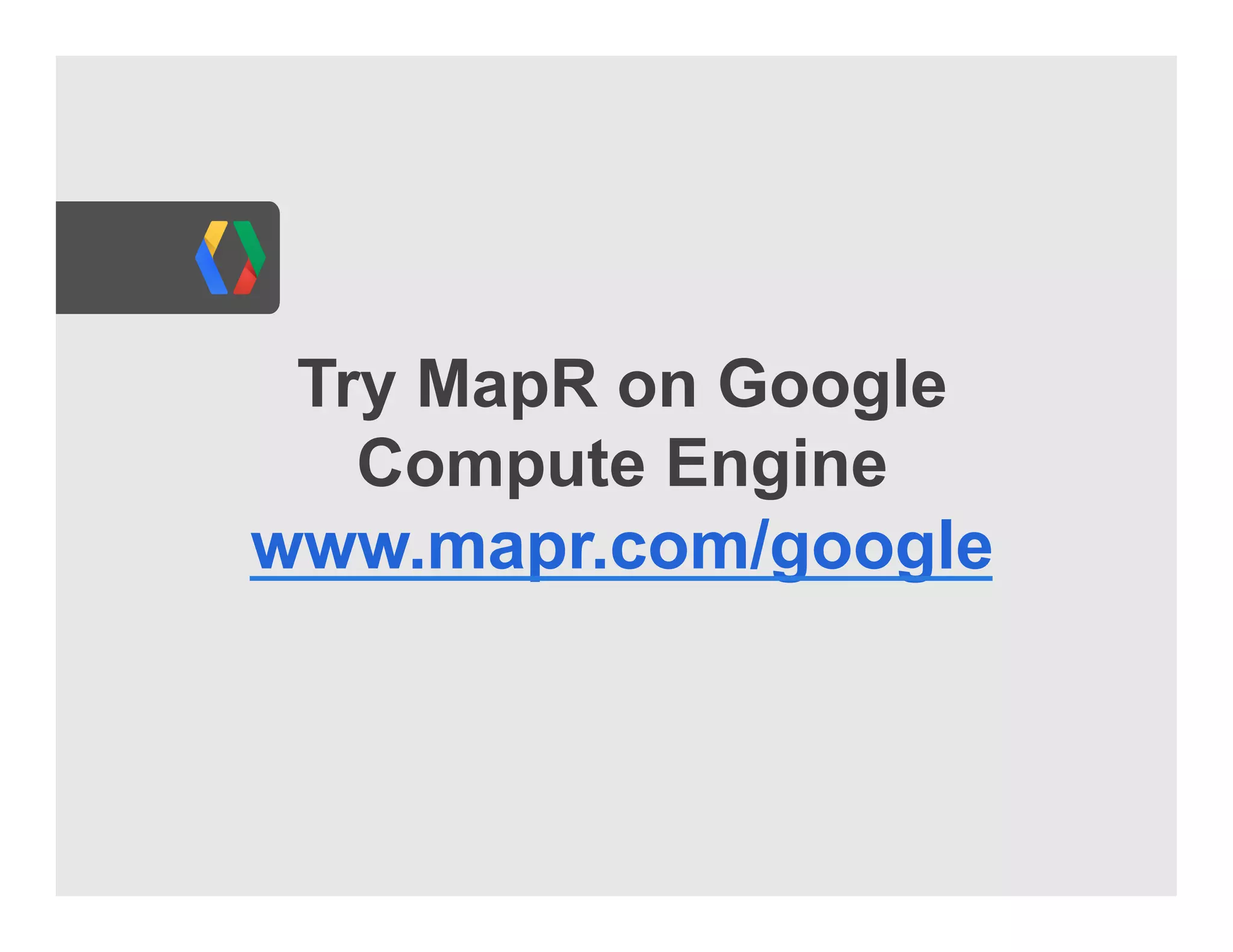 Try MapR on Google
   Compute Engine
www.mapr.com/google
 