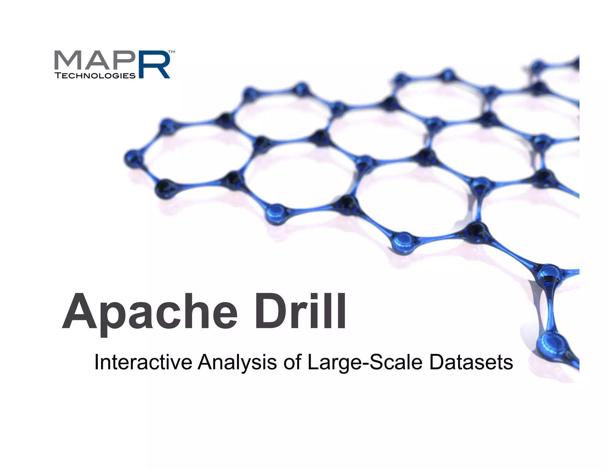 Apache Drill
 Interactive Analysis of Large-Scale Datasets
 