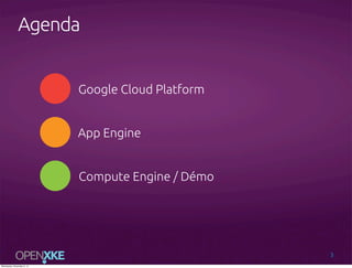 Agenda
Google Cloud Platform
App Engine
Compute Engine / Démo

3
Wednesday, November 6, 13

 