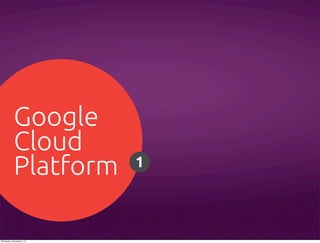 Google
Cloud
Platform
Wednesday, November 6, 13

1

 