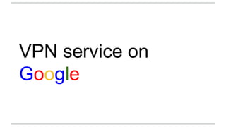 VPN service on
Google
 