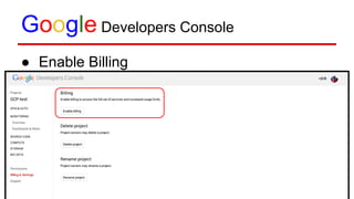 Google Developers Console
● Enable Billing
 