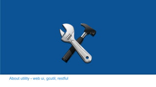 About utility - web ui, gcutil, restful
 