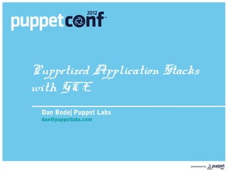 Puppetized Application Stacks
with GCE
 Dan Bode| Puppet Labs
 dan@puppetlabs.com
 