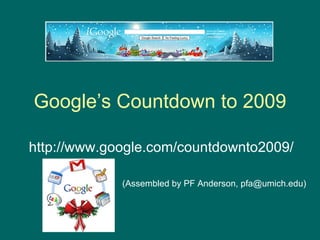Google’s Countdown to 2009 http://www.google.com/countdownto2009/ (Assembled by PF Anderson, pfa@umich.edu) 