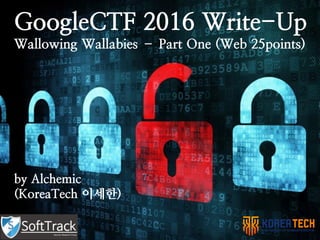 GoogleCTF 2016 Write-Up
Wallowing Wallabies – Part One (Web 25points)
by Alchemic
(KoreaTech 이세한)
 