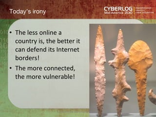 Today’s irony <ul><li>The less online a country is, the better it can defend its Internet borders! </li></ul><ul><li>The m...