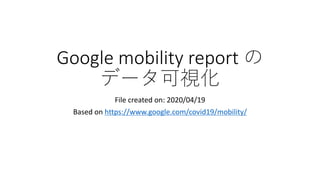 Google mobility report の
データ可視化
File created on: 2020/04/19
Based on https://www.google.com/covid19/mobility/
 