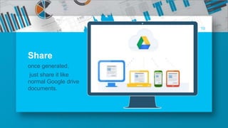 10
Share
once generated,
just share it like
normal Google drive
documents.
 