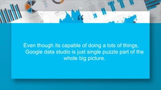 “
Even though its capable of doing a lots of things,
Google data studio is just single puzzle part of the
whole big picture.
14
 