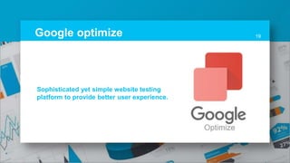 Google optimize 19
Sophisticated yet simple website testing
platform to provide better user experience.
 