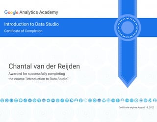 Certificate expires August 19, 2022
Analytics Academy
Introduction to Data Studio
Certificate of Completion
Chantal van der Reijden
Awarded for successfully completing
the course "Introduction to Data Studio"
 