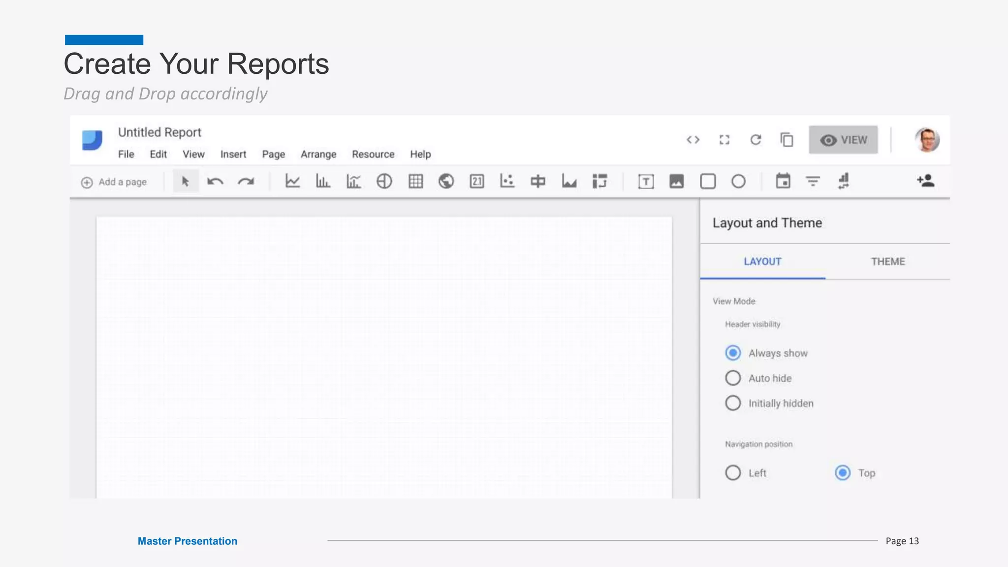 Create Your Reports
Drag and Drop accordingly
Master Presentation Page 13
 