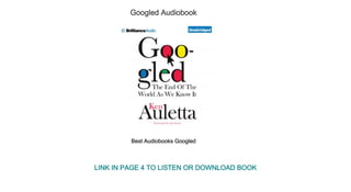 Googled Audiobook
Best Audiobooks Googled
LINK IN PAGE 4 TO LISTEN OR DOWNLOAD BOOK
 