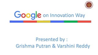 on Innovation Way
Presented by :
Grishma Putran & Varshini Reddy
 