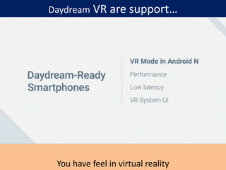 Daydream VR are support…
You have feel in virtual reality
 