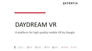 DAYDREAM VR
A platform for high quality mobile VR by Google
 