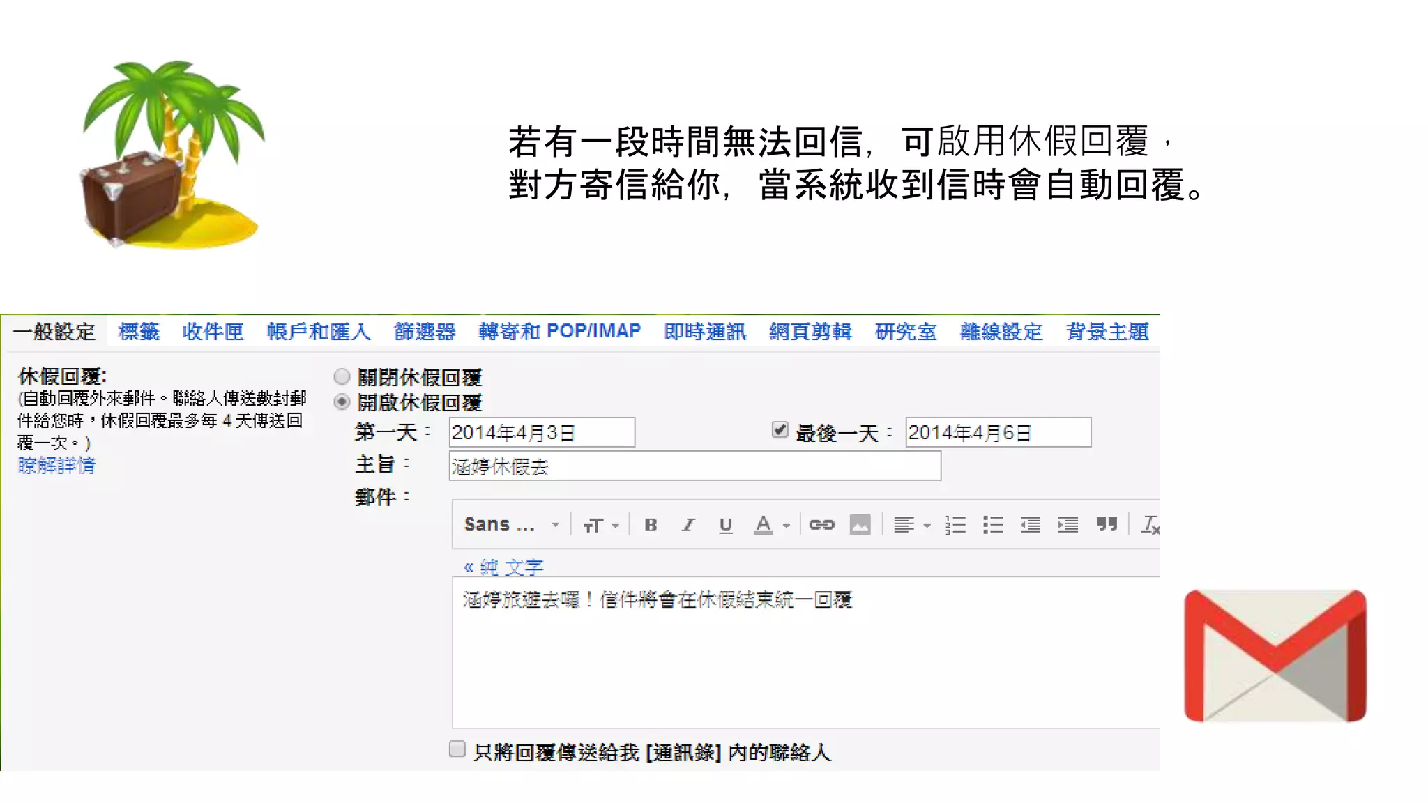 若有一段時間無法回信，可啟用休假回覆，
對方寄信給你，當系統收到信時會自動回覆。
 