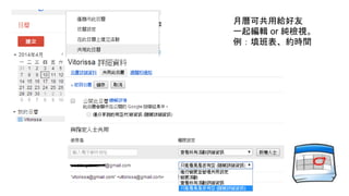 月曆可共用給好友
一起編輯 or 純檢視。
例：填班表、約時間
 