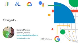 Sandro Moreira
@sandro_moreira
moreira.sandro@gmail.com
Obrigado…
smoreira.github.io
 