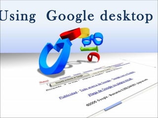 Using Google desktop
 