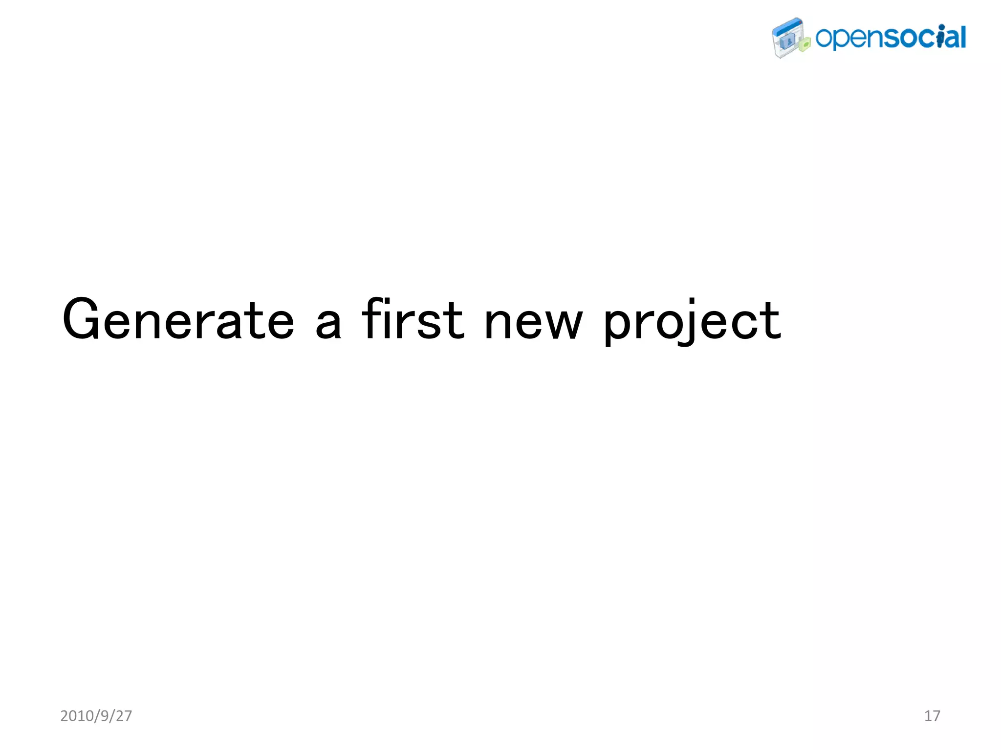 Generate a first new project




2010/9/27                      17
 
