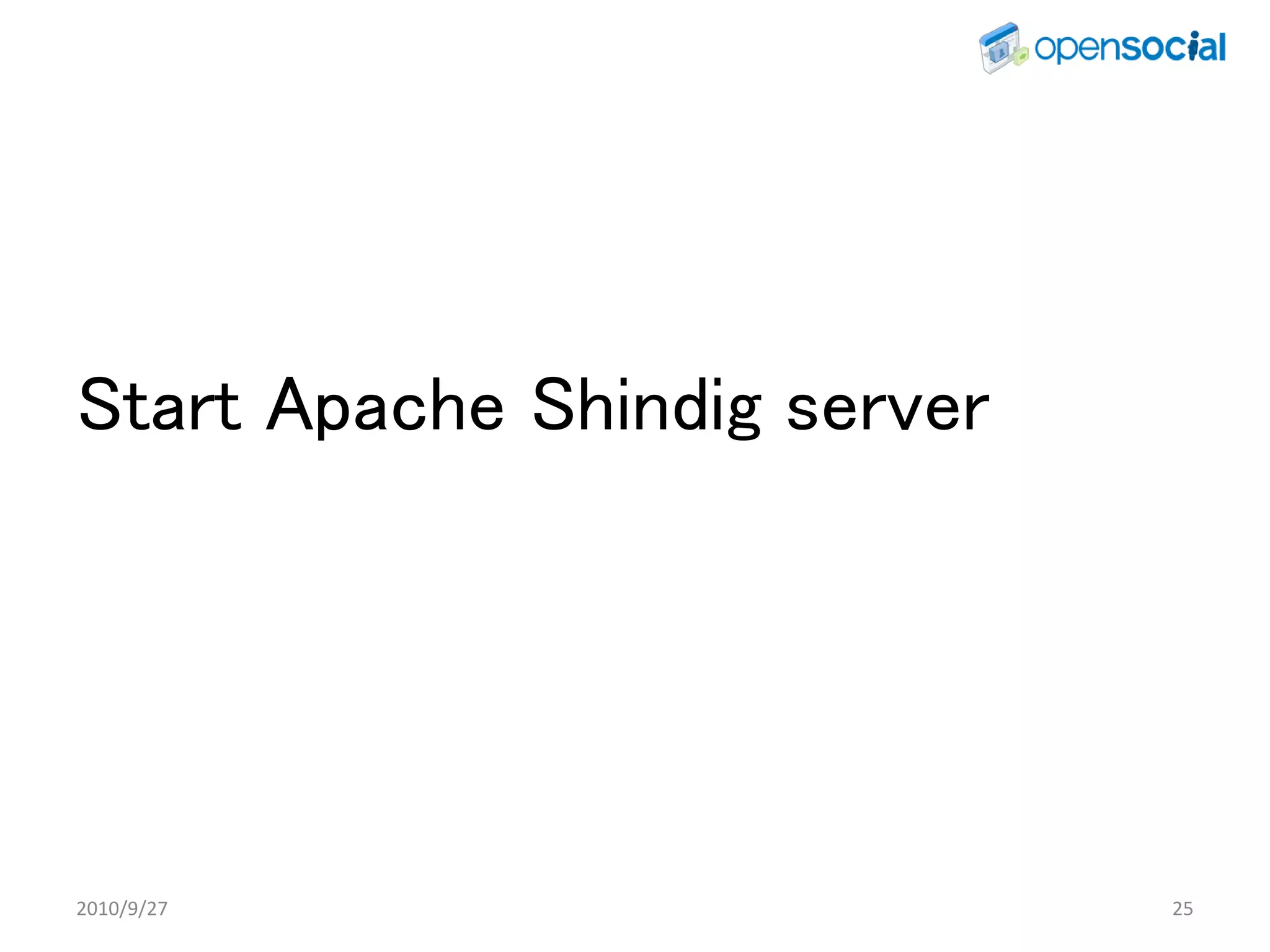 Start Apache Shindig server




2010/9/27                     25
 