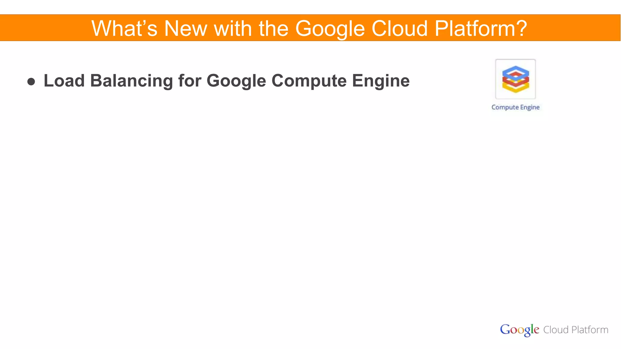 What’s New with the Google Cloud Platform?
● Load Balancing for Google Compute Engine
 