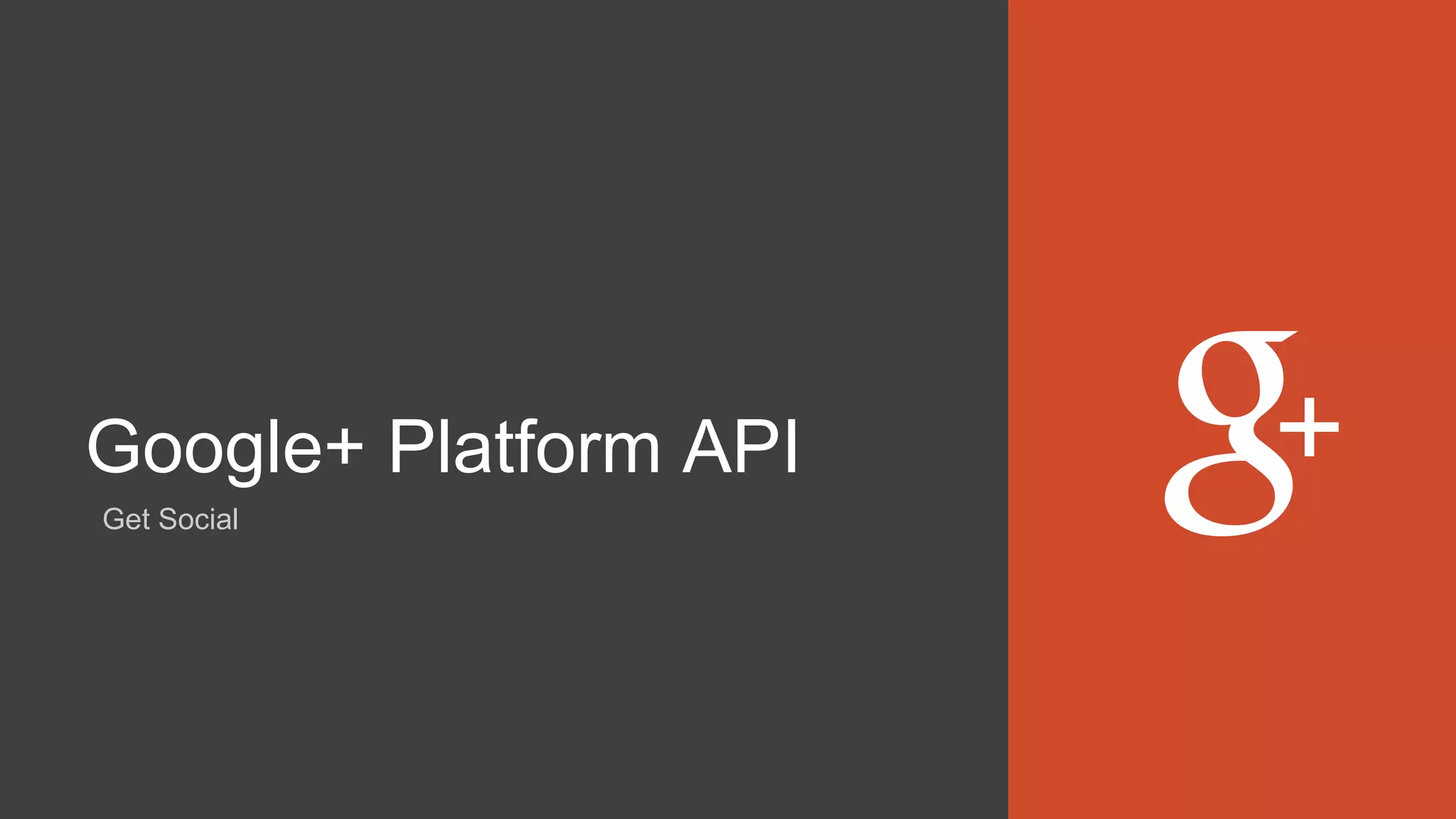 Google+ Platform API
Get Social
 